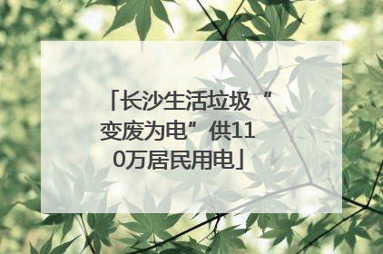 长沙生活垃圾“变废为电”供110万居民用电